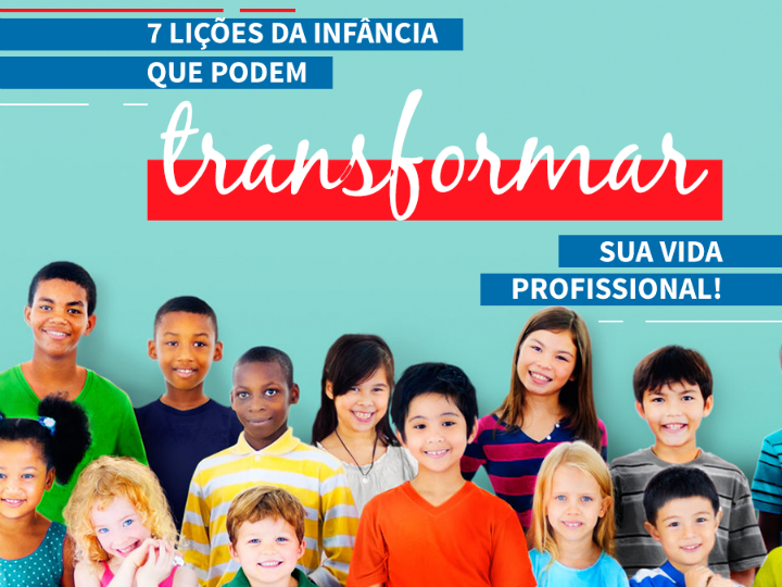 Estas lições da infância podem transformar sua vida profissional