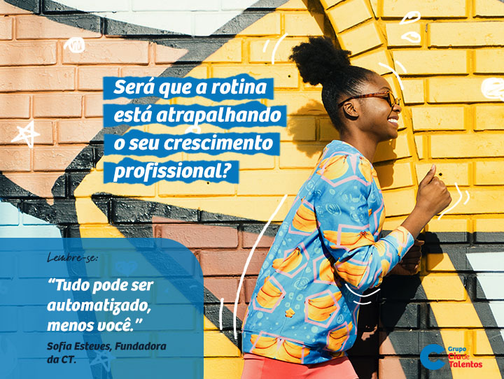CIA BLOGsofia esteves 0003 Será que a rotina está prejudicando seu crescimento profissional?
