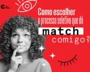 A imagem que ilustra o artigo Como escolher o processo seletivo que dá match comigo? tem o fundo vermelho. O título está em destaque à direita e, à esquerda, a foto em preto e branco de uma moça com cabelos cacheados na altura dos ombros. Ela olha para cima e está com o dedo indicador próximo à boca, com um ar pensativo.